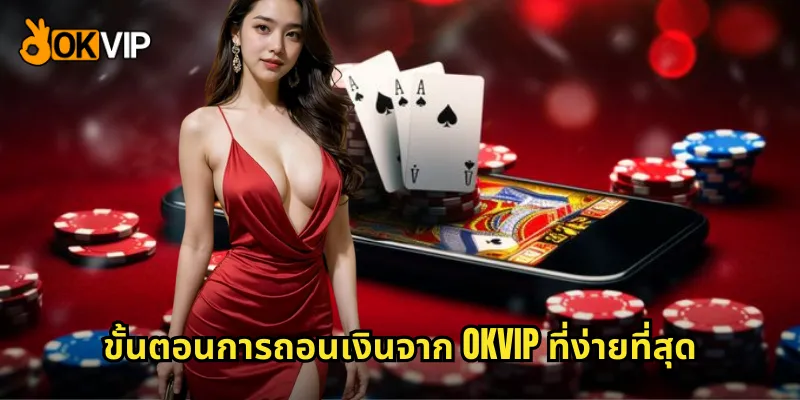 ขั้นตอนการถอนเงินจาก OKVIP ที่ง่ายที่สุด